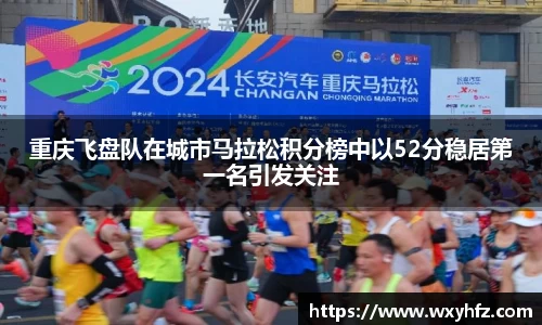 重庆飞盘队在城市马拉松积分榜中以52分稳居第一名引发关注