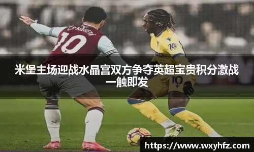 米堡主场迎战水晶宫双方争夺英超宝贵积分激战一触即发