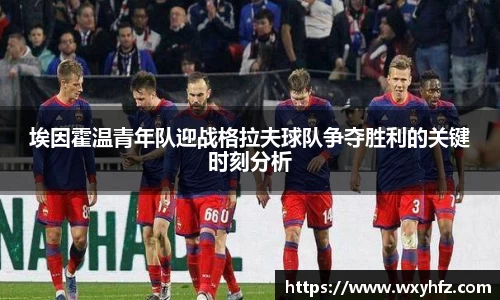 埃因霍温青年队迎战格拉夫球队争夺胜利的关键时刻分析