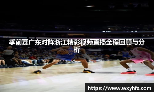 季前赛广东对阵浙江精彩视频直播全程回顾与分析